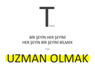 Ѱٷİ
BİR ŞEYİN HER ŞEYİNİ
HER ŞEYİN BİR ŞEYİNİ BİLMEK
YANİ
UZMAN OLMAK
 