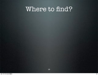 Where to ﬁnd?




                      16

2011   1   10                   16
 