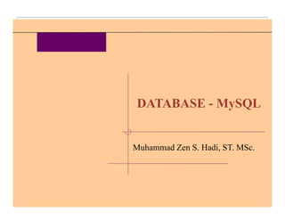 DATABASE - MySQL 
Muhammad Zen S. Hadi, ST. MSc. 
 