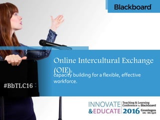 Online Intercultural Exchange
(OIE):capacity building for a flexible, effective
workforce.
 