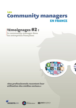 Les
Community managers
                                     EN FRANCE

Témoignages #2 :
le community manager dans
les entreprises françaises




«Des professionnels racontent leur
utilisation des médias sociaux.»
 