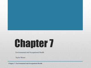 Chapter 7
         Environmental and Occupational Health

         Taylor Moore


Chapter 7: Environmental and Occupational Health
 