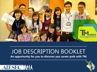 ----------------------------------------------------------------------
JOB DESCRIPTION BOOKLET
An opportunity for you to discover you career path with TM
----------------------------------------------------------------------
 
