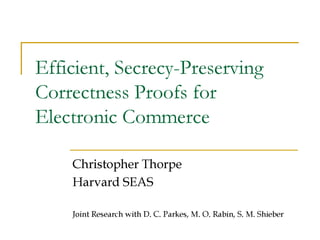 Christopher Thorpe: Efficient, Secrecy-Preserving Proofs of Correctness for Electronic Commerce