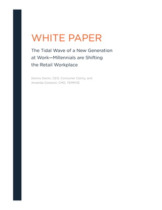 WHITE PAPER
The Tidal Wave of a New Generation
at Work—Millennials are Shifting
the Retail Workplace
Dennis Devlin, CEO, Consumer Clarity, and
Amanda Costanzi, CMO, TEMPOE
 