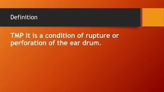 Definition
TMP it is a condition of rupture or
perforation of the ear drum.
 