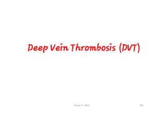 Deep Vein Thrombosis (DVT)
Firaol R. (MSc) 590
 