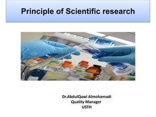 Principle of Scientific research
Dr.AbdulQawi Almohamadi
Quality Manager
USTH
 