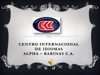 CENTRO INTERNACIONAL
DE IDIOMAS
ALPHA – BARINAS C.A.
 