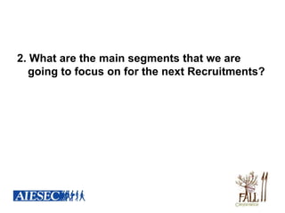 2. What are the main segments that we are
  going to focus on for the next Recruitments?
 