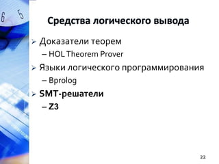 

Доказатели теорем
– HOL Theorem Prover



Языки логического программирования
– Bprolog



SMT-решатели
– Z3

22

 