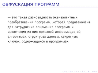 ÎÁÔÓÑÊÀÖÈß ÏÐÎÃÐÀÌÌ
 ýòî òàêàÿ ðàçíîâèäíîñòü ýêâèâàëåíòíûõ
ïðåîáðàçîâàíèé ïðîãðàìì, êîòîðàÿ ïðåäíàçíà÷åíà
äëÿ çàòðóäíåíèÿ ïîíèìàíèÿ ïðîãðàìì è
èçâëå÷åíèÿ èç íèõ ïîëåçíîé èíôîðìàöèè îá
àëãîðèòìàõ, ñòðóêòóðàõ äàííûõ, ñåêðåòíûõ
êëþ÷àõ, ñîäåðæàùèõñÿ â ïðîãðàììàõ.

 
