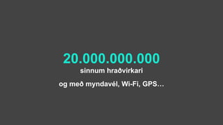 20.000.000.000
sinnum hraðvirkari
og með myndavél, Wi-Fi, GPS…
 