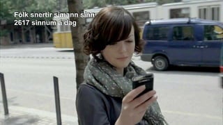 Fólk snertir símann sinn
2617 sinnum á dag
 