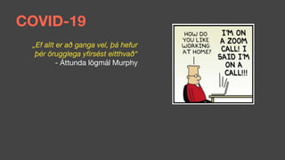COVID-19
„Ef allt er að ganga vel, þá hefur
þér örugglega yﬁrsést eitthvað“
- Áttunda lögmál Murphy
 