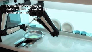 Forritanlegir róbotar leysa
einföld verkefni — innleiðing í
fyrirtækin er hafin
 