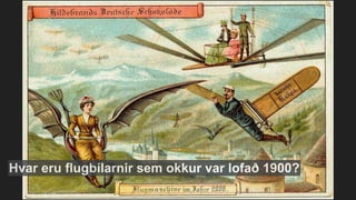 Hvar eru flugbílarnir sem okkur var lofað 1900?
 
