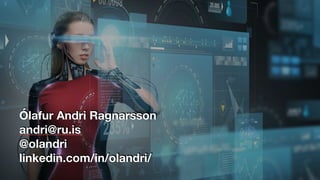 Ólafur Andri Ragnarsson
andri@ru.is
@olandri
linkedin.com/in/olandri/
 