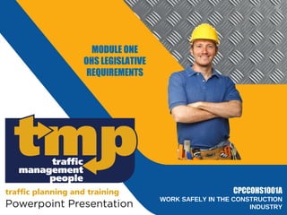 MODULE ONE
OHS LEGISLATIVE
REQUIREMENTS
CPCCOHS1001A
WORK SAFELY IN THE CONSTRUCTION
INDUSTRY
 