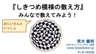 #しきつめ2020
『しきつめ模様の数え方』
みんなで数えてみよう！
荒木 義明
日本テセレーションデザイン協会
www.tessellation.jp
おにいさんと
いっしょ
 