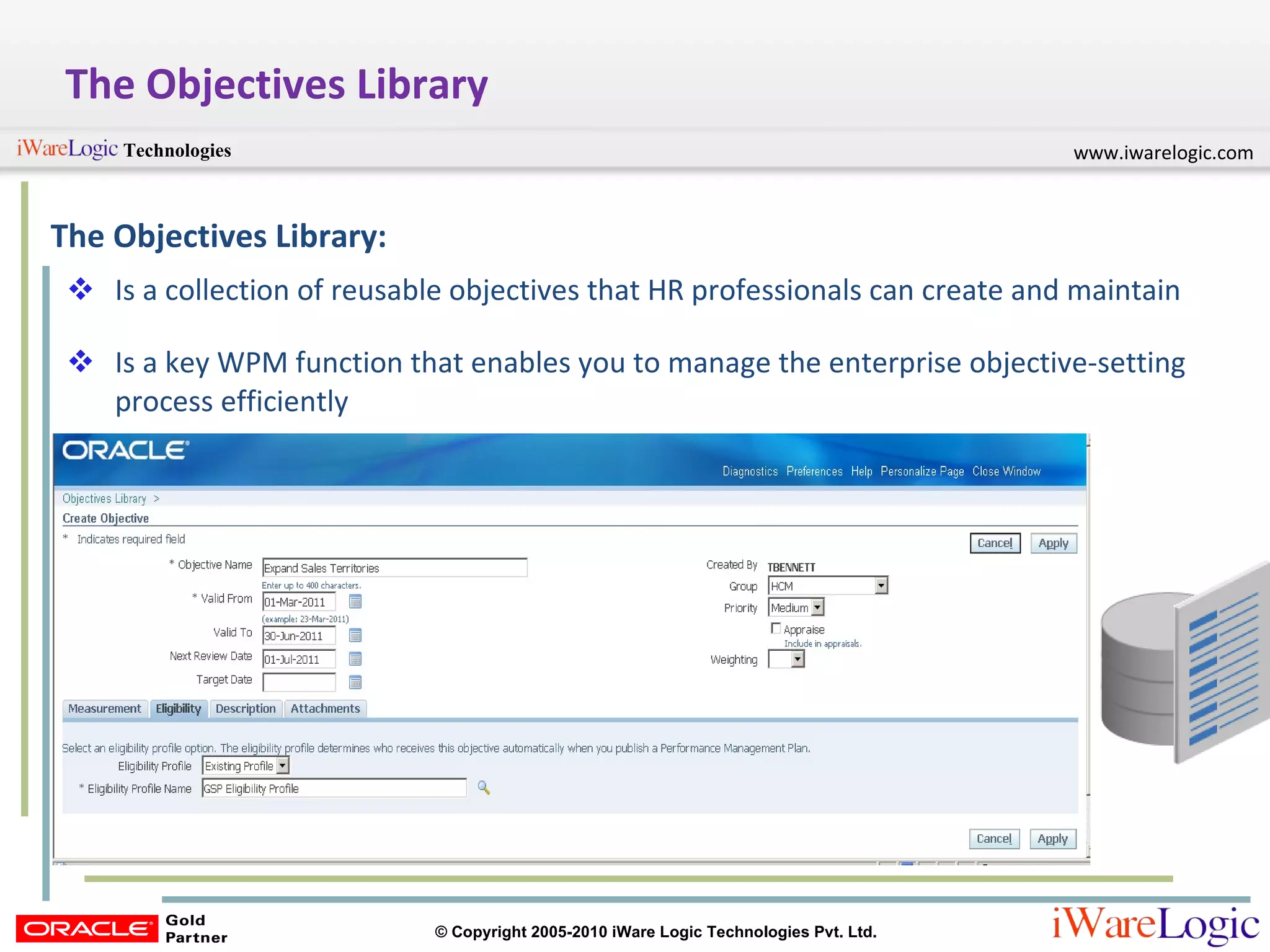 The Objectives Library The Objectives Library: Is a collection of reusable objectives that HR professionals can create and maintain Is a key WPM function that enables you to manage the enterprise objective-setting process efficiently 