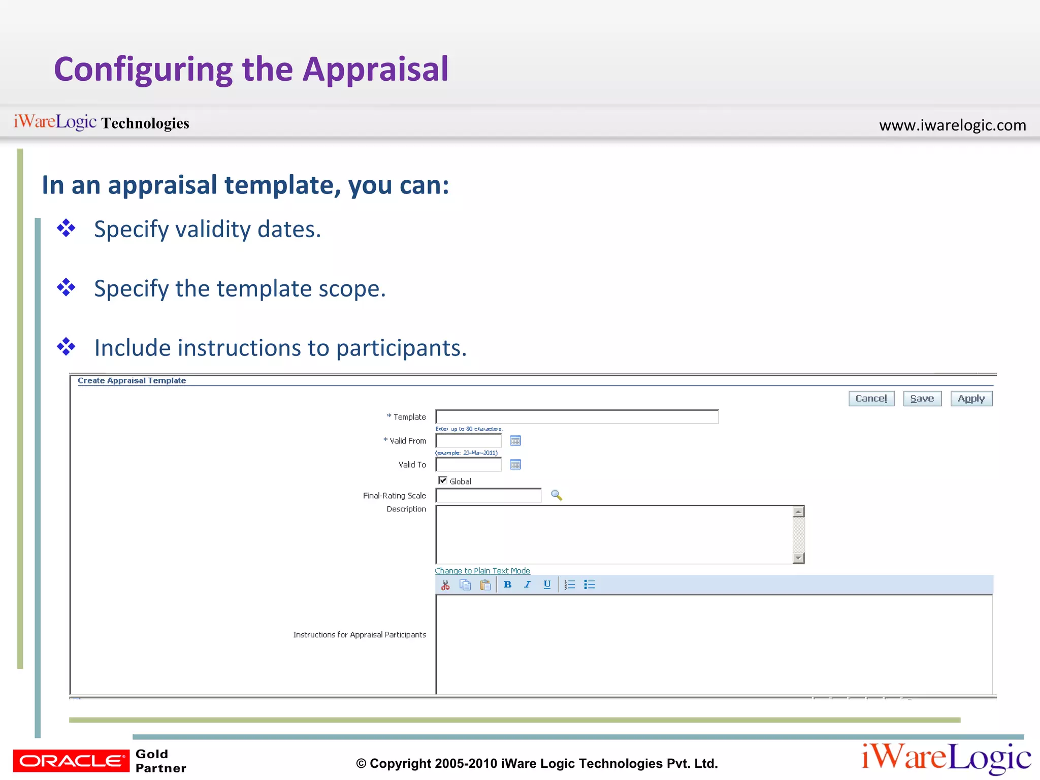 Configuring the Appraisal In an appraisal template, you can: Specify validity dates. Specify the template scope. Include instructions to participants. 