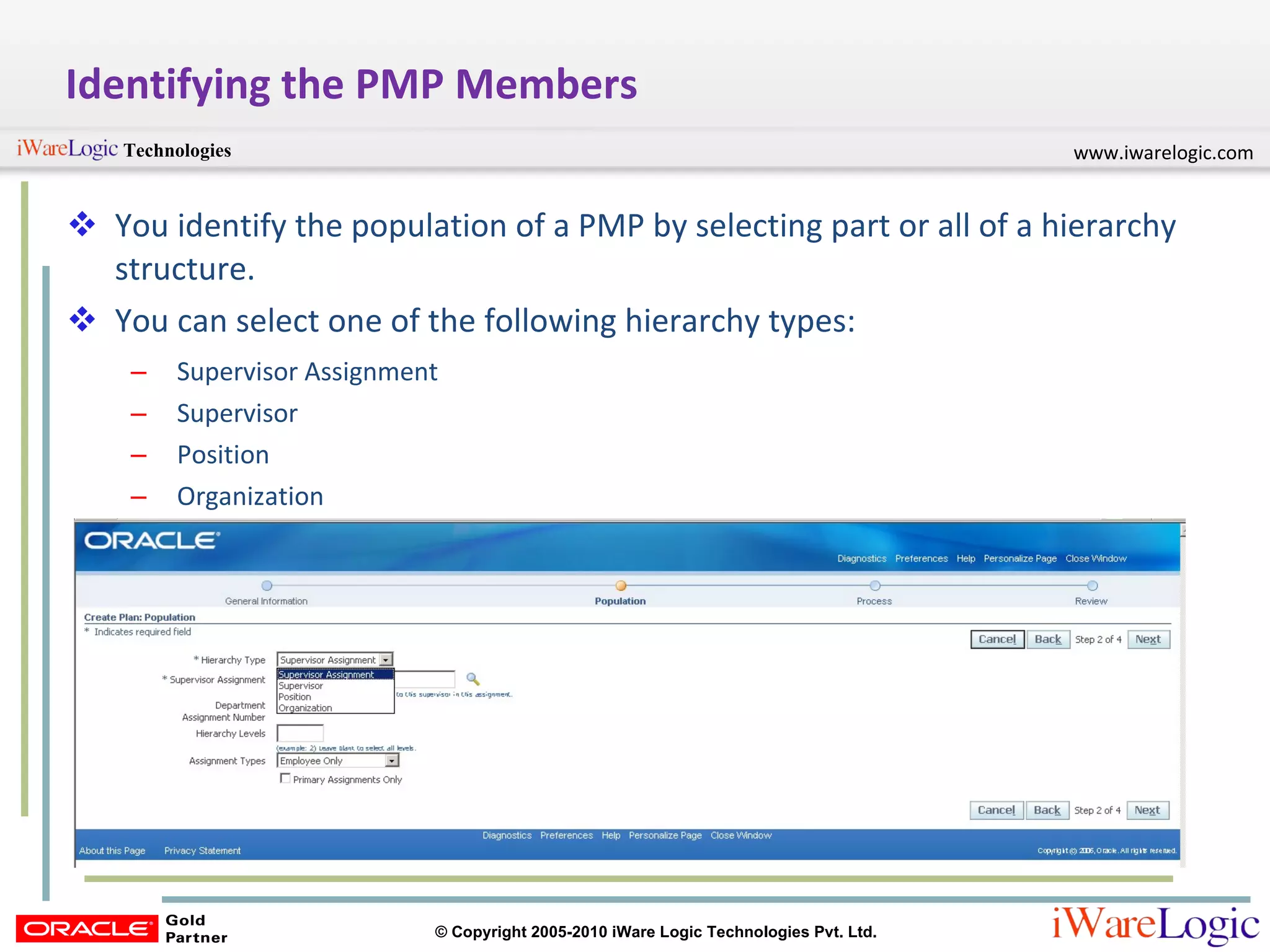 Identifying the PMP Members You identify the population of a PMP by selecting part or all of a hierarchy structure. You can select one of the following hierarchy types: Supervisor Assignment Supervisor Position Organization 