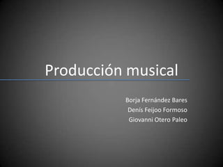 Producción musical Borja Fernández Bares Denís Feijoo Formoso Giovanni Otero Paleo 
