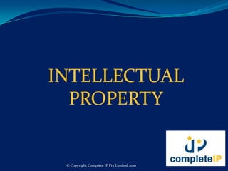 INTELLECTUAL PROPERTY © Copyright Complete IP Pty Limited 2010 