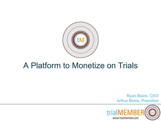 A Platform to Monetize on Trials Ryan Blaire, CEO Arthur Blaire, President 