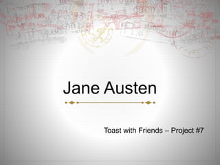 Jane Austen 
Toast with Friends – Project #7 
 