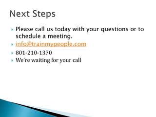  Please call us today with your questions or to
schedule a meeting.
 info@trainmypeople.com
 801-210-1370
 We’re waiting for your call
 