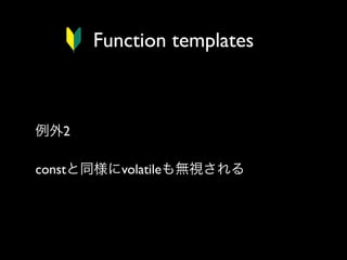 Function templates

例外2
constと同様にvolatileも無視される

 