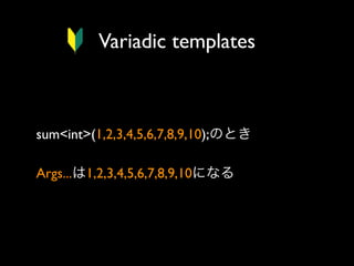Variadic templates

sum<int>(1,2,3,4,5,6,7,8,9,10);のとき
Args...は1,2,3,4,5,6,7,8,9,10になる

 