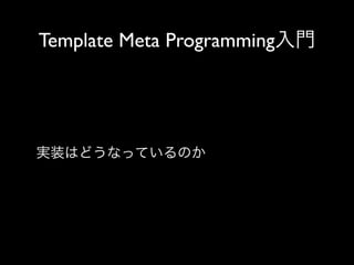 Template Meta Programming入門

実装はどうなっているのか

 