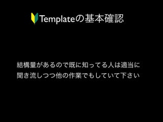 Templateの基本確認

結構量があるので既に知ってる人は適当に
聞き流しつつ他の作業でもしていて下さい

 