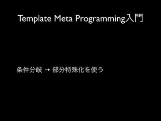 Template Meta Programming入門

条件分岐 → 部分特殊化を使う

 
