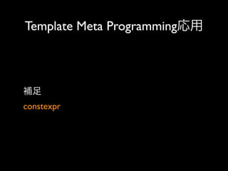 Template Meta Programming応用

補足
constexpr

 
