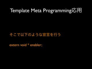 Template Meta Programming応用

そこで以下のような宣言を行う
extern void * enabler;

 