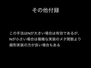 その他付録

この手法はNが大きい場合は有効であるが、
Nが小さい場合は複雑な実装のメタ関数より
線形実装の方が良い場合もある

 