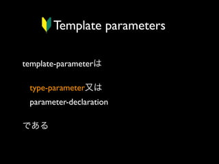 Template parameters
template-parameterは
type-parameter又は
parameter-declaration 
である

 