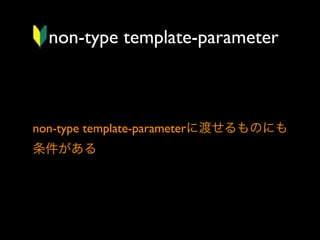 non-type template-parameter

non-type template-parameterに渡せるものにも
条件がある

 