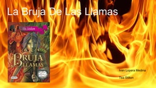 La Bruja De Las Llamas
Ivan Lopera Medina
Tea Stilton
 