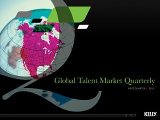 Global Talent Market Quarterly
FIRST QUARTER l 2015
 