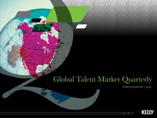 Global Talent Market Quarterly 
FOURTH QUARTER l 2014 
 