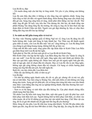 Lưu Bị đờ ra, đáp: 
- Tôi muốn dùng một câu hát bày tỏ lòng mình: Tôi yêu vì yêu, không oán không 
hối. 
Lưu Bị cảm thấy đau đớn vì không ai cho rằng ông nói nghiêm chỉnh. Song ông 
hiểu rằng cơ hội chỉ đến với người hành động, thiên đường lãng mạn cần chính ông 
đến gõ cửa. Song ông cũng hiểu rõ ràng, mình phải nhìn thẳng vào hai vấn đề. Thứ 
nhất, ông đã gần 50 tuổi, còn tiểu thư Tôn đương thì; thứ hai, dù danh tiếng sản 
phẩm Hoàng Tộc đang lừng lẫy thị trường, thì công ty ông chỉ là làm thuê cho tập 
đoàn điện tử Kinh Châu mà thôi. Người con gái đẹp nhường ấy liệu có chịu theo 
thằng đàn ông nửa đời lưu lạc không? 
2. So sánh ưu thế giữa trung niên và trai trẻ 
Từ Học viện Thương nghiệp quốc tế Đông Ngô trở về, lòng Lưu Bị dâng lên nỗi 
buồn không dứt. Luận anh hùng là luận thành bại. Tào Tháo nay đã thành người 
giàu nhất cả nước, còn Lưu Bị đến một "nét mi" cũng không có. Lưu Bị đáng kính 
của chúng ta giờ đang hoang mang, không biết lấy gì làm vui. 
Chớp mắt đã đến mùa xuân, tổng giám đốc tập đoàn điện tử Kinh Châu Lưu Biểu 
gọi điện thoại mời Lưu Bị dự hội nghị. 
Xuất phát từ Tân Dã, chỉ hơn một giờ đi xe Lưu Bị đã tới Kinh Châu. 
Đến Kinh Châu vừa kịp dự hội nghị, Lưu Biểu đang đọc báo cáo "Quản lý cũng là 
sức sản xuất". Lưu Bị tìm một chỗ ngồi, lắng nghe như một thính giả khiêm tốn. 
Báo cáo quá khô, nghe không nổi. Được hơn một giờ thì người nghe lỉnh gần hết, 
một số ngủ gật, một số chụm đầu trò chuyện. Duy có Lưu Bị vẫn ra sức lắng nghe, 
không ngủ gật cũng không chụm đầu trò chuyện. Cái bụng có chiều hướng phát 
tướng của ông bắt đầu ậm ạch, hai mắt ngầu đỏ. 
Buổi tối, vào tiệc chiêu đãi, Lưu Biểu hỏi: 
- Thần sắc cậu không tốt, chắc có tâm sự gì? 
Lưu Bị đáp: 
- Tôi nhớ lại những ngày thanh xuân, dù vất vả, gầy gò, nhưng vất vả mà vui, gầy 
mà có tinh thần. Nay làm công ty Hoàng Tộc, nhờ anh chiếu cố nên không còn long 
đong như trước. Song giờ tôi phát phì, chỉ sở hùng tâm tráng khí năm xưa tiêu thành 
mây khói. Làm thằng đàn ông mà sự nghiệp không thành, thật đau thương làm sao! 
Lưu Biểu trầm ngâm: 
- Xem ra cả bộ dạng và tinh thần cậu đều không ổn. Cậu phải nhanh chóng điều 
chỉnh trạng thái bản thân. 
Tất nhiên Lưu Bị hiểu tình trạng bản thân, một nhà quản lý giỏi tất phải học cách 
khôi phục tinh thần tích cực. Người không biết tự khôi phục tinh thần, cứ chìm vào 
trầm muộn, tất sẽ bỏ lỡ những gì quý báu mà vận mệnh ban tặng. Chà! Báu vật của 
ông, đó là cô gái nhí nhảnh mà chỉ gặp một lần ông đã yêu thương! 
Đêm, bóng tối che phủ, Lưu Bị trằn trọc trong nhà khách. Từ khi Mi phu nhân mắc 
bệnh qua đời, ông đã trải hơn 800 đêm cô đơn. Ông bật dậy, ấn công tắc đèn rồi lật 
 