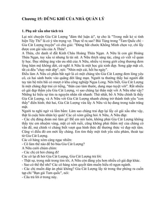 Chương 15: DŨNG KHÍ CỦA NHÀ QUẢN LÝ 
1. Phụ nữ xấu như tách trà 
Lại nói chuyện Gia Cát Lượng "đàm thê luận ái", tự cho là "Trong mắt kẻ si tình 
hiện Tây Thi" là có ý tôn trọng vợ. Thực tế ra sao? Bùi Tùng trong "Tam Quốc chí – 
Gia Cát Lượng truyện" có chú giải: "Đừng bắt chước Khổng Minh chọn vợ, chỉ lấy 
được con gái xấu của A Thừa". 
A Thừa, chỉ danh sĩ đất Kinh Châu Hoàng Thừa Ngạn. A Nữu là con gái Hoàng 
Thừa Ngạn, tuy xấu xí nhưng là tài nữ. A Nữu thích sáng tác, cũng có viết về quản 
lý học. Đọc những áng văn ưu nhã của A Nữu, nhiều vị trong giới công thương đem 
lòng hâm mộ không dứt, cứ nghĩ A Nữu là một học giả xinh đẹp. Song gặp mặt cô, 
tất cả đều "chạy mất dép", nói: "Nhìn một cái, hối ba ngày". 
Điều làm A Nữu có phần bất ngờ là có một chàng tên Gia Cát Lượng đem lòng yêu 
cô, cả hai sánh bước vào quãng đời lãng mạn. Người ta thường thấy hai người dắt 
tay tản bộ trên bãi cỏ mượt ở khu công nghiệp Ngọa Long. Nên biết, Gia Cát Lượng 
là một chàng đẹp trai có tiếng, "thân cao tám thước, dung mạo tuyệt vời". Rất nhiều 
cô gái đẹp thầm yêu Gia Cát Lượng, vì sao chàng lại thân mật với A Nữu như vậy? 
Những kẻ hiếu sự tìm ra nguyên nhân rất nhanh: Thứ nhất, bố A Nữu chính là thầy 
Gia Cát Lượng, và A Nữu với Gia Cát Lượng nhanh chóng trở thành tình yêu "con 
thầy" điển hình; thứ hai, Gia Cát Lượng vừa lấy A Nữu và họ đang trong tuần trăng 
mật. 
Người ta nghi ngờ và lẩm bẩm: Làm sao chàng trai đẹp lại lấy cô gái xấu như vậy, 
thật là cuộc hôn nhân kỳ quái! Các cô xóm giềng hỏi A Nữu, A Nữu đáp: 
- Các chị đừng đoán mò làm gì! Để em nói luôn, không phải Gia Cát Lượng không 
thấy tóc em nhuộm vàng, mặt có nốt ruồi, cũng không phải thẩm mỹ của chàng có 
vấn đề, mà chính vì chàng biết vượt qua hình thức để thưởng thức vẻ đẹp nội tâm. 
Cũng vì điều đó em mới lấy chàng. Em tìm thấy một tình yêu siêu phàm, thoát tục 
từ Gia Cát Lượng. 
Các cô hàng xóm càng ngạc nhiên: 
- Cô làm thế nào để bỏ bùa Gia Cát Lượng? 
A Nữu cười chúm chím: 
- Các chị cứ hỏi chàng đi! 
Các cô lại đi hỏi Gia Cát Lượng, Gia Cát Lượng trả lời: 
- Thật sự, trong mắt trong tim tôi, A Nữu còn đáng yêu hơn nhiều cô gái đẹp khác. 
- Sao có thể thế nhỉ? Các cô hàng xóm quyết tâm muốn hiểu rõ ngọn ngành. 
- Các chị muốn đáp án phải không? Gia Cát Lượng lấy từ trong thư phòng ra cuốn 
tạp chí "Bạn gái Tam quốc", nói: 
- Câu trả lời ở trong này. 
 