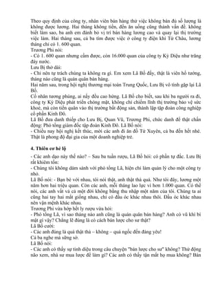 Theo quy định của công ty, nhân viên bán hàng thử việc không bán đủ số lượng là 
không được lương. Hai tháng không tiền, đến ăn uống cũng thành vấn đề. không 
biết làm sao, ba anh em đành bỏ vị trí bán hàng lương cao và quay lại thị trường 
việc làm. Hai tháng sau, cả ba tìm được việc ở công ty điện khí Từ Châu, lương 
tháng chỉ có 1. 600 quan. 
Trương Phi nói: 
- Có 1. 600 quan nhưng cầm được, còn 16.000 quan của công ty Kỳ Diệu như trăng 
đáy nước. 
Lưu Bị thở dài: 
- Chỉ nên tự trách chúng ta không ra gì. Em xem Lã Bố đấy, thật là viên hổ tướng, 
tháng nào cũng là quán quân bán hàng. 
Hai năm sau, trong hội nghị thương mại toàn Trung Quốc, Lưu Bị vô tình gặp lại Lã 
Bố. 
Cố nhân tương phùng, ai nấy đều cao hứng. Lã Bố cho biết, sau khi ba người ra đi, 
công ty Kỳ Diệu phát triển chóng mặt, không chỉ chiếm lĩnh thị trường bảo vệ sức 
khoẻ, mà còn tiến quân vào thị trường bất động sản, thành lập tập đoàn công nghiệp 
cổ phần Kinh Đô. 
Lã Bố đưa danh thiếp cho Lưu Bị, Quan Vũ, Trương Phi, chức danh để thật chấn 
động: Phó tổng giám đốc tập đoàn Kinh Đô. Lã Bố nói: 
- Chiều nay hội nghị kết thúc, mời các anh đi ăn đồ Tứ Xuyên, cả ba đến hết nhé. 
Thật là phong độ đại gia của một doanh nghiệp trẻ. 
4. Thiên cơ hé lộ 
- Các anh dạo này thế nào? – Sau ba tuần rượu, Lã Bố hỏi: có phần tự đắc. Lưu Bị 
rất khiêm tốn: 
- Chúng tôi không dám sánh với phó tổng Lã, hiện chỉ làm quản lý cho một công ty 
nhỏ. 
Lã Bố nói: - Bạn bè với nhau, tôi nói thật, anh thật thà quá. Như tôi đây, lương một 
năm hơn hai triệu quan. Còn các anh, mỗi tháng lao lực vì hơn 1.000 quan. Có thể 
nói, các anh vất vả cả một đời không bằng thu nhập một năm của tôi. Chúng ta ai 
cũng hai tay hai mắt giống nhau, chỉ có đầu óc khác nhau thôi. Đầu óc khác nhau 
nên vận mệnh khác nhau. 
Trương Phi vừa hớp hết ly rượu vừa hỏi: 
- Phó tổng Lã, vì sao tháng nào anh cũng là quán quân bán hàng? Anh có vũ khí bí 
mật gì vậy? Chẳng lẽ đúng là có cách bán lược cho sư thật? 
Lã Bố cười: 
- Các anh đúng là quá thật thà – không – quá ngốc đến đáng yêu! 
Cả ba nghe mà sững sờ. 
Lã Bố nói: 
- Các anh có thấy sự tinh diệu trong câu chuyện "bán lược cho sư" không? Thử động 
não xem, nhà sư mua lược để làm gì? Các anh có thấy tận mắt họ mua không? Bán 
 