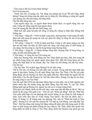 - Tiên sinh có thể nói rõ hơn được không? 
Gia Cát Lượng nói: 
- Trước tiên nói về quảng cáo. Tác dụng của quảng cáo là gì? Để nổi tiếng, đúng 
không? Song nổi tiếng chưa đủ, phải còn có tiếng tốt. Nếu không có tiếng tốt, người 
xem quảng cáo vẫn mua hàng của hãng khác. 
Chu Du thấy hứng thú, nói: 
- Làm người cũng vậy, có người danh thơm muôn thuở, có người tiếng xấu vạn 
niên. Cùng nổi tiếng song kết quả ngược nhau. 
Gia Cát Lượng lấy bút tiến tới chiếc bảng, nói: 
- Phân tích mối quan hệ giữa nổi tiếng và tiếng tốt, chúng ta nhận thấy những tình 
huống sau: 
1. Nổi tiếng = tiếng tốt > 0 Đó là danh xưng thực, thương hiệu ở tình trạng tốt nhất, 
phản ánh mối quan hệ tương tác tích cực giữa nổi tiếng và tiếng tốt, rất có lợi phát 
triển thương hiệu. 
2. Nổi tiếng > tiếng tốt > 0 Đó là danh quá thực. Công ty nên giảm quảng cáo thái 
quá mà hãy bám vào thực tế, khổ luyện nội công, chú trọng quản lý chất lượng và 
xây dựng văn hóa công ty, loại bỏ bong bóng trong thương hiệu. 
3. Nổi tiếng > tiếng tốt = 0 Danh không xứng thực, thương hiệu là bong bóng, có 
ngày sẽ biến mất không dấu vết. 
4. Nổi tiếng > 0, tiếng tốt Gia Cát Lượng nói 
- Hiện nay thương hiệu Anh Hùng của Tào Tháo danh quá thực chất, bên trong đã 
sủi nhiều bong bóng mà người ngoài chưa được biết. Một khi bong bóng nổi lên, 
tiếng xấu nhất định sẽ lan nhanh, đẩy Tào Tháo tới chỗ không còn đất mà chôn. 
Chu Du nói: 
- Vậy hay lắm. Tôi sẽ phái ngay Hoàng Cái tới nằm vùng. 
Thế là Chu Du với Hoàng Cái liền diễn một vở kịch. Trong một hội nghị lãnh đạo 
quản lý tập đoàn, Hoàng Cái đề nghị Đông Ngô theo Tào Tháo. Chu Du nổi giận 
đùng đùng, kết tội Hoàng Cái theo chủ nghĩa thất bại. Mâu thuẫn hai người lên tới 
đỉnh điểm, Chu Du bắt Hoàng Cái viết bản kiểm điểm, Hoàng Cái lập tức từ chức, 
bỏ sang công ty của Tào Tháo. 
Chu Du mới làm CEO cho tập đoàn Đông Ngô có nửa năm, còn ít kinh nghiệm nên 
khiến nhiều bậc lão thành trong tập đoàn Đông Ngô bất mãn. Vì vậy Tào Tháo 
không nghi ngờ gì Hoàng Cái, ngược lại còn an ủi và giao trọng trách. 
Thời gian trôi nhanh, thoắt cái đã cuối năm, mùa mua sắm đồ điện tử đã tới. Mọi sự 
chuẩn bị đã xong, liên quân Lưu – Tôn chỉ còn "thiếu gió đông". Khi đó, Nhật báo 
Tam quốc phối hợp với các phương tiện truyền thông và cục Quản lý chất lượng tổ 
chức cuộc triển lãm rầm rộ "Chất lượng Tam Quốc", thu hút rất nhiều chú ý. 
Ngày 25 tháng 12, lễ Giáng sinh của phương Tây, trên tờ "Nhật báo kinh tế Tam 
quốc", Hoàng Cái viết một bài chuyên đề "Về mặt nạ Anh Hùng, xem mặt thật Tào 
Tháo". Bài báo dùng một lượng lớn bằng chứng để phản ánh tình trạng quản lý hỗn 
loạn và chất lượng sản phẩm không tốt của công ty Tào Tháo. Điều làm người tiêu 
dùng phẫn nộ nhất là công ty Tào Tháo dùng chiêu bài khuyến mại giảm giá sản 
 