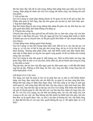 Dự báo thúc đẩy tiến độ là một trong những biện pháp hiệu quả nhất của Gia Cát 
Lượng. Biện pháp đó tránh cho Gia Cát Lượng rất nhiều công việc không tên tuổi 
làm phiền. 
2. Giữ sự bận rộn 
Gia Cát Lượng tự mình phạt những khoản từ 30 quan trở lên là để giữ sự bận rộn. 
Nhiều nhà quản lý biết rằng, bận rộn làm giảm sức ép tâm lý một cách hiệu quả. 
3. Kịp thời hành động 
Kịp thời hành động là một trong những biện pháp để giảm sức ép. Khi bạn lao vào 
giải quyết khó khăn, khó khăn không còn đáng sợ. 
4. Chuyên tâm công tác 
Chuyên tâm công tác làm quên đi bao nỗi buồn vẩn vơ, hơn nữa, công việc còn làm 
thỏa mãn vì đạt được kết quả. Trâu gỗ, ngựa gỗ Gia Cát Lượng phát minh ra chính 
là thành quả của sự chuyên tâm, nó đã giải quyết khó khăn về vận chuyển hàng hóa 
của công ty. 
5.Giảm động trước những người bình thường 
Gia Cát Lượng có tâm hồn lương thiện bẩm sinh. Bất kể là ai, chỉ cần tận tụy với 
công ty, có ích cho xã hội là ông ghi nhớ trong lòng, dù họ có là kẻ thù thì cũng 
khen thưởng. Thưởng phạt phân minh, một mặt khiến mình cảm thấy thanh thản, 
một mặt sẽ nhận được sự ủng hộ của người xung quanh, từ đó cải thiện môi trường 
công việc của mình. 
Gia Cát Lượng là một nhà quản lý chất lượng cao. Nhờ sự điều hành của ông, tập 
đoàn Thục Hán từ một cơ sở yếu kém, thiếu nhân tài, đã trở thành một trong ba công 
ty lớn nhất cả nước. 
Ông tận tâm, tận lực làm việc đến ngày quên ăn, đêm quên ngủ, vì thế dẫn đến bệnh 
ung thư dạ dày. Không ai biết rằng, lúc làm việc, ông cảm thấy trong lòng tràn trề 
niềm hạnh phúc vô bờ. 
LỜI BÀN CỦA TÁC GIẢ 
Tác dụng của toàn bộ quản lý học là nó giúp bạn tạo ra một cơ chế khiến khách 
hàng vừa lòng. Bạn càng hiểu sâu sắc điều đó, sự quản lý của bạn càng hữu hiệu. 
Đồng thời bạn cũng sẽ nhận thức được rằng: Văn hóa công ty kỳ thực là một quá 
trình quản lý, mỗi công đoạn đều thể hiện văn hóa công ty một cách hoàn hảo. Bắt 
tay vào việc, bạn nên học tập sự tận tụy của Gia Cát Lượng. Rất nhiều nhà lãnh đạo 
chỉ giỏi lý thuyết quản lý, dốc tâm dốc sức vào hàn lâm hóa, thậm chí logic hóa vấn 
đề. So với Gia Cát Lượng, họ chỉ biết mà không hiểu, lại còn chê trách Gia Cát 
Lượng sa đà vào việc vặt. Bạn không nên bắt chước họ đánh trận trên giấy, bởi nếu 
bạn thực sự là người được việc, sự chú ý của bạn sẽ hướng tới việc vận hành công 
ty. Bạn đặt hết tâm trí vào mục tiêu, quyết không để xảy ra "đê nghìn dặm vỡ vì tổ 
kiến". 
Hết 
